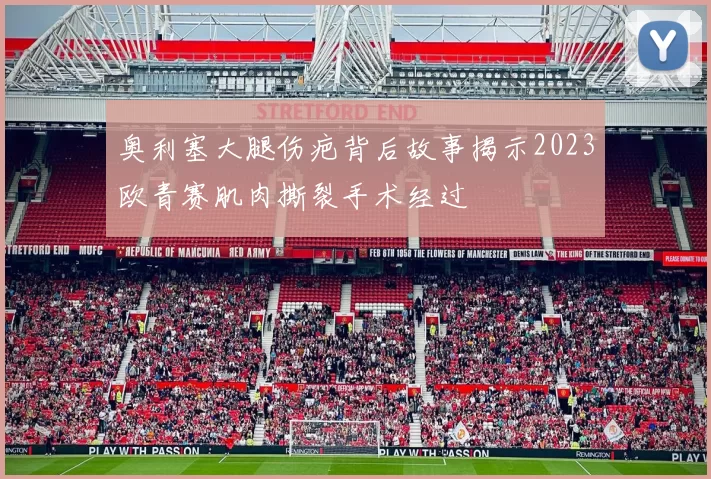 奥利塞大腿伤疤背后故事揭示2023欧青赛肌肉撕裂手术经过