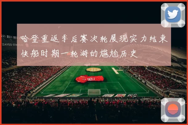 哈登重返季后赛次轮展现实力结束快船时期一轮游的尴尬历史