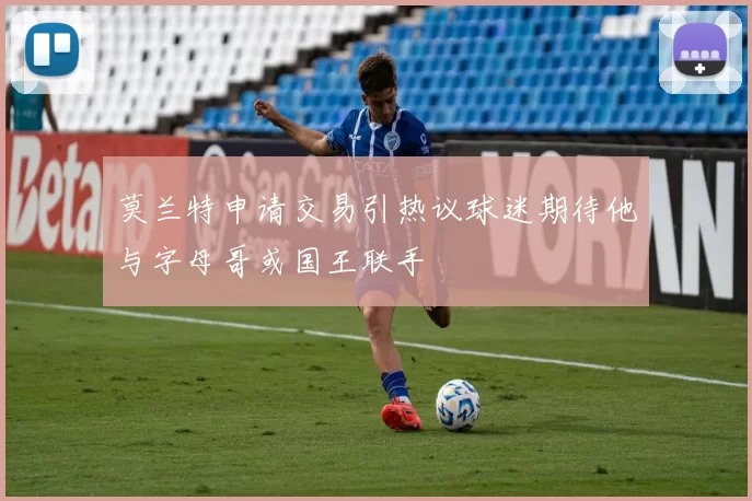 莫兰特申请交易引热议球迷期待他与字母哥或国王联手